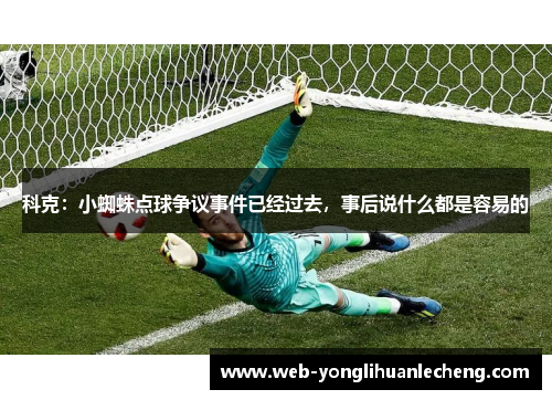 科克：小蜘蛛点球争议事件已经过去，事后说什么都是容易的