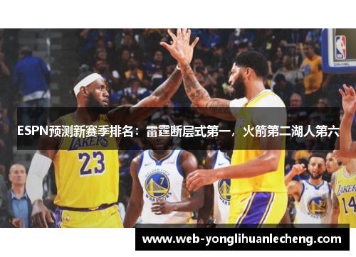 ESPN预测新赛季排名：雷霆断层式第一，火箭第二湖人第六